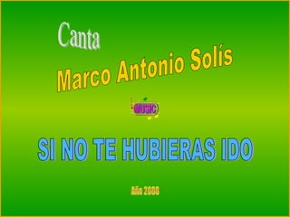 Marco Antonio Solís SI NO TE HUBIERAS IDO Año 2000 Canta 