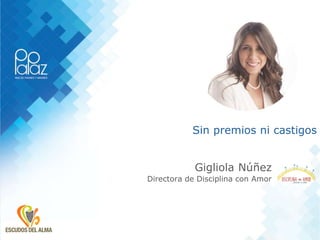 Sin premios ni castigos
Gigliola Núñez
Directora de Disciplina con Amor
 