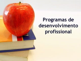 Programas de
desenvolvimento
profissional
 