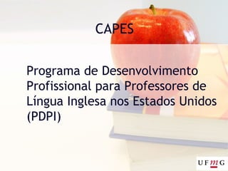 CAPES
Programa de Desenvolvimento
Profissional para Professores de
Língua Inglesa nos Estados Unidos
(PDPI)
 