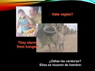 ¿Odias las verduras?
Ellos se mueren de hambre!
 