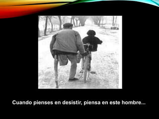 Cuando pienses en desistir, piensa en este hombre...
 