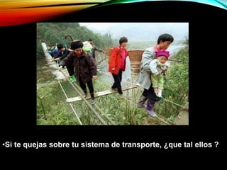 •Si te quejas sobre tu sistema de transporte, ¿que tal ellos ?
 