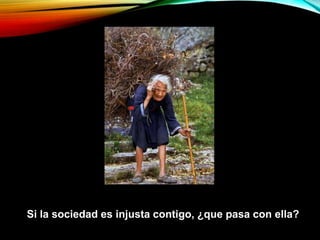Si la sociedad es injusta contigo, ¿que pasa con ella?
 