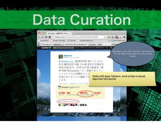 @takepon_jp [pls RT] Looking for my friends, 20
                    yrs old, height 150cm, black hair with partially
                                       blonde




Celebs with many followers acted as hubs to spread
important information
 