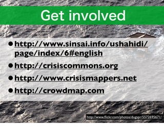 •http://www.sinsai.info/ushahidi/
 page/index/6#english
•http://crisiscommons.org
•http://www.crisismappers.net
•http://crowdmap.com
                  http://www.ﬂickr.com/photos/dugspr/5572695671/
 