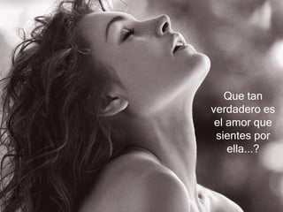 Que tan verdadero es el amor que sientes por ella...? 