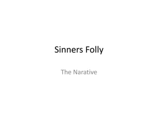 Sinners Folly
The Narative
 