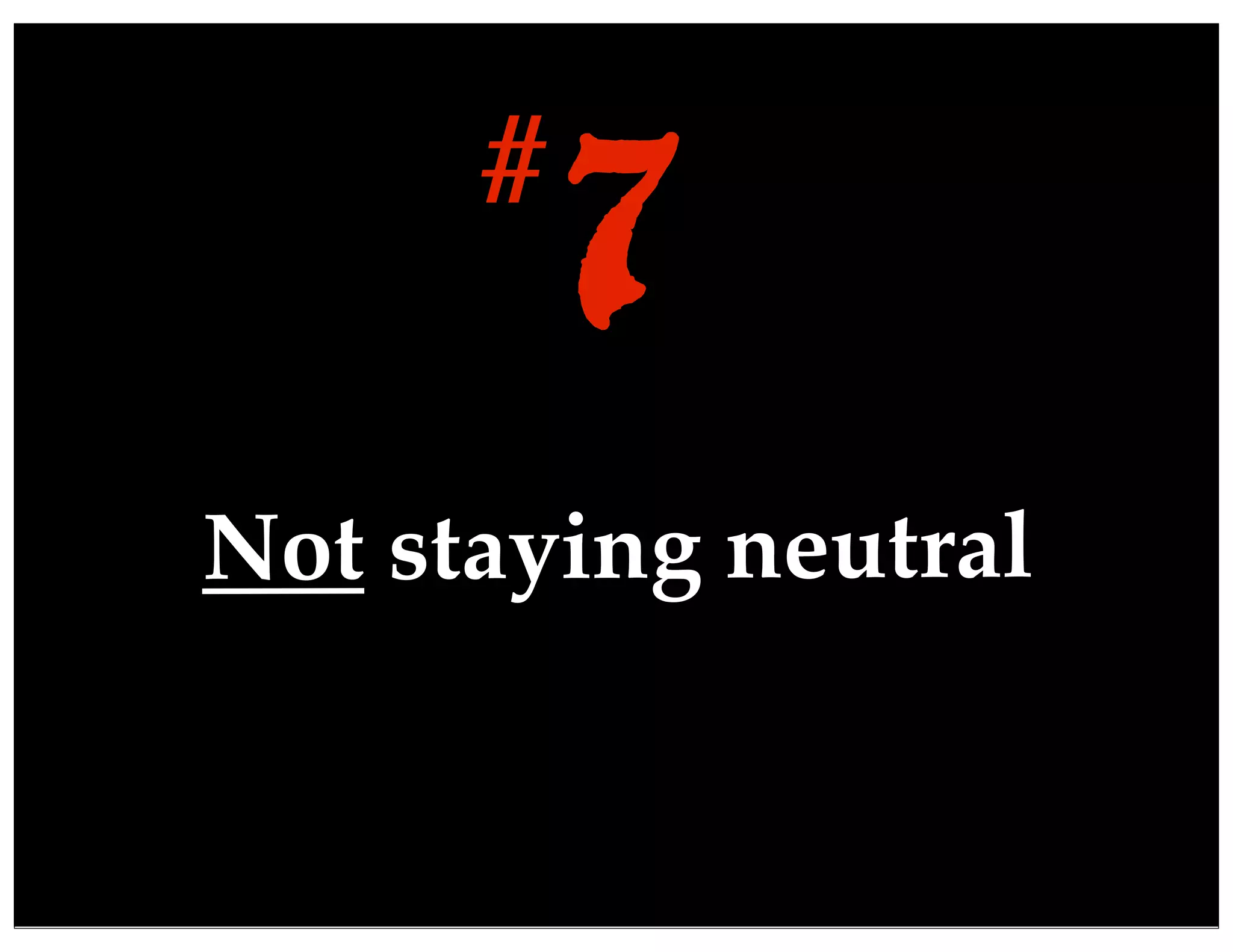 Not staying neutral
7#