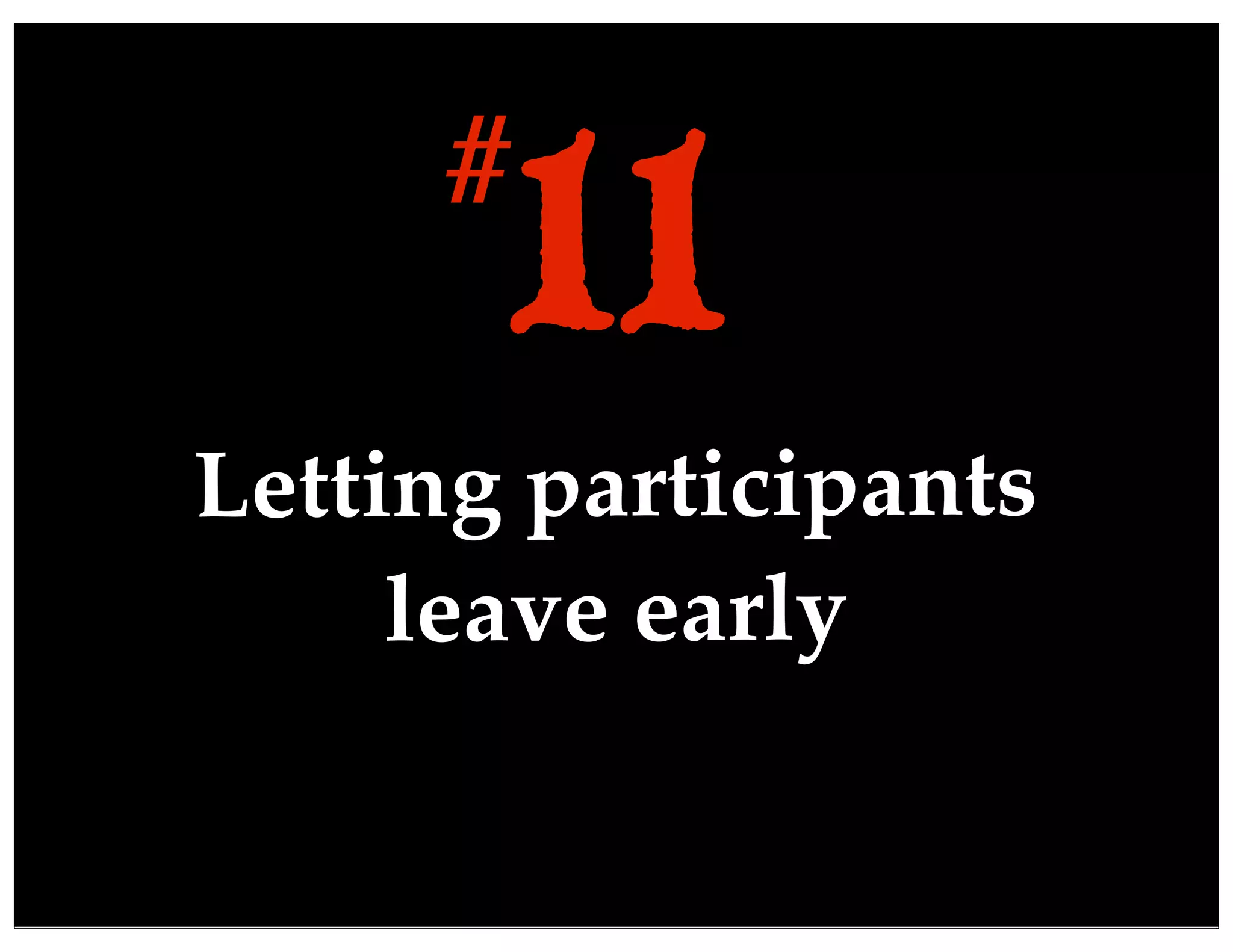 Letting participants
leave early
11#