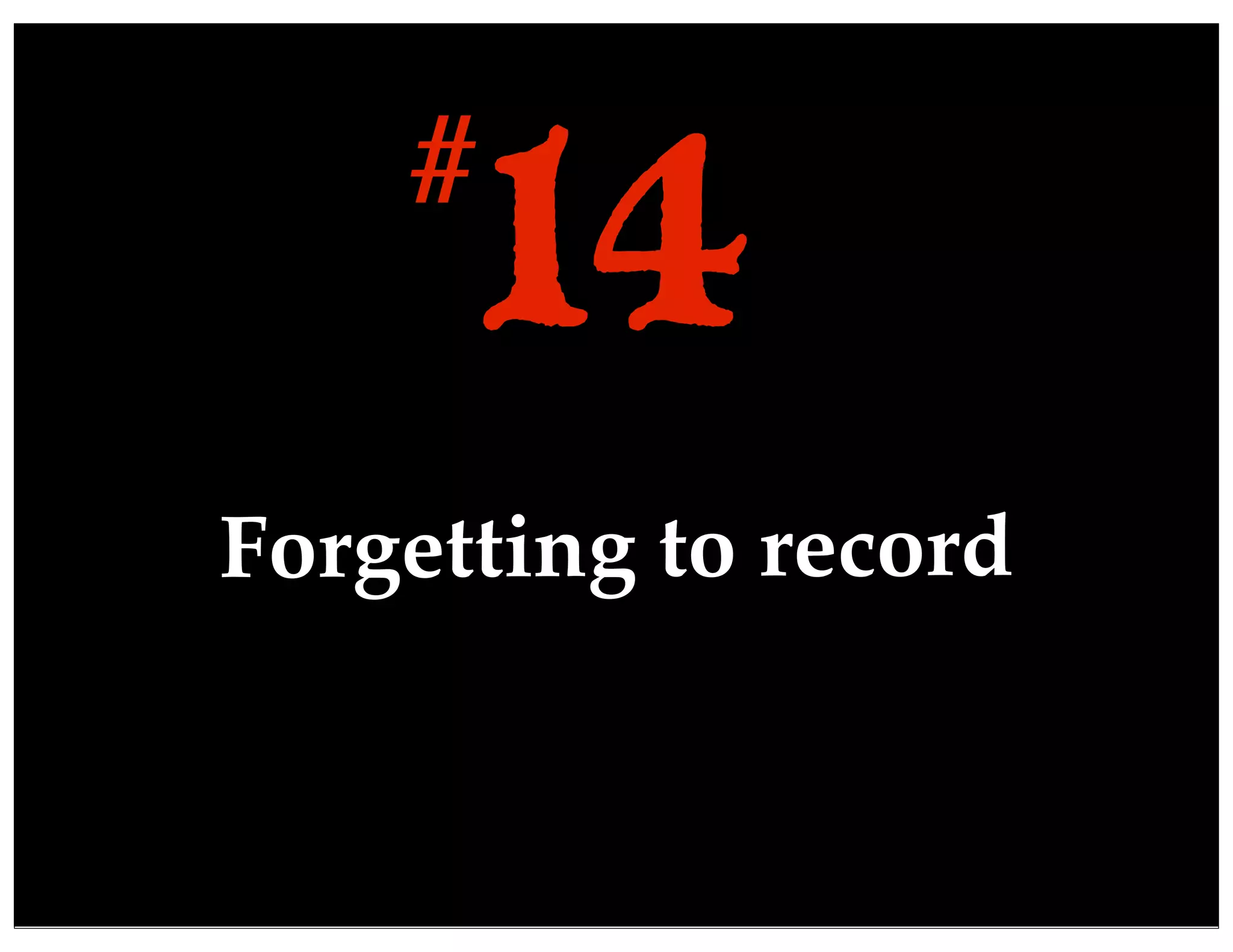 Forgetting to record
14#