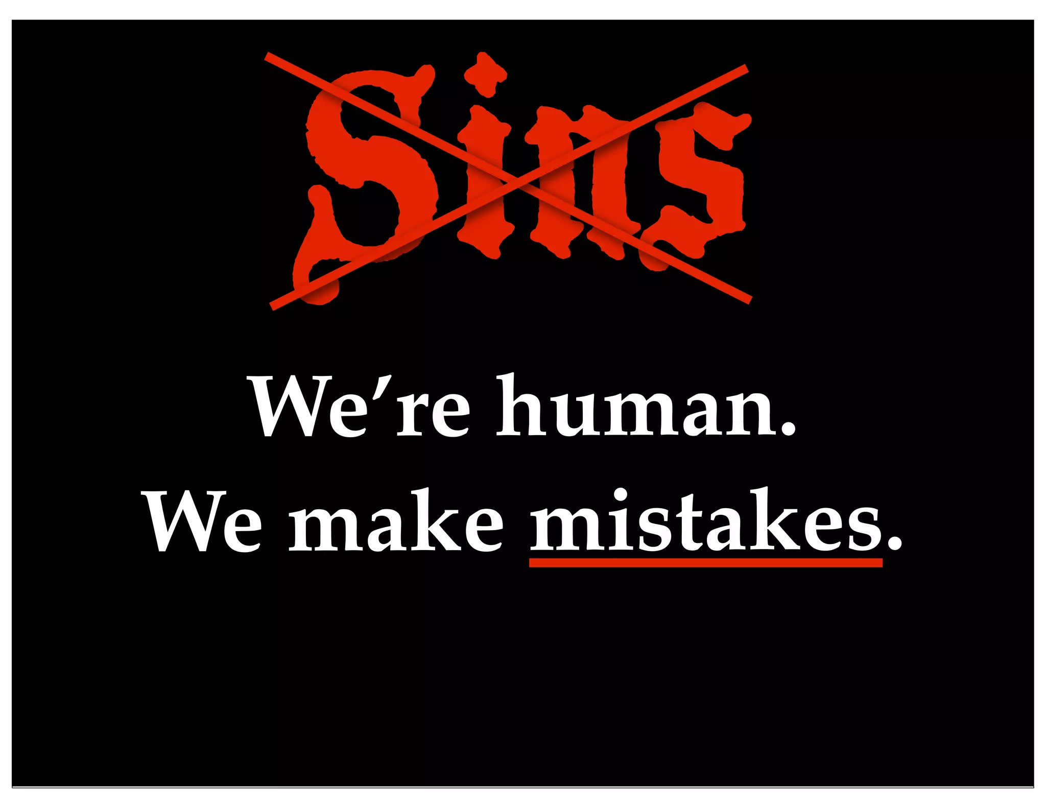 We’re human.
We make mistakes.
Sins