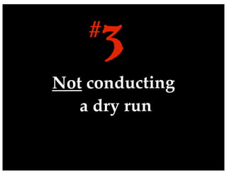 Not conducting
a dry run
3#
 