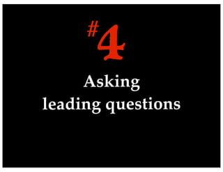 Asking
leading questions
4#
 