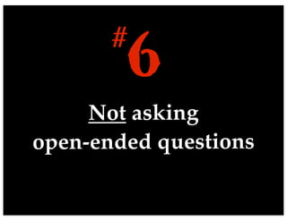 Not asking
open-ended questions
6#
 