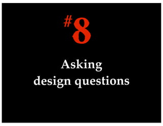 Asking
design questions
8#
 