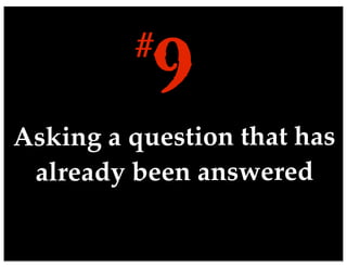 Asking a question that has
already been answered
9#
 