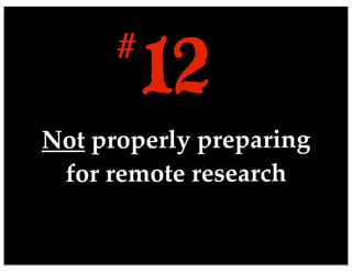 Not properly preparing
for remote research
12#
 