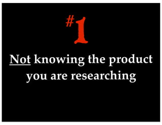 Not knowing the product
you are researching
1#
 