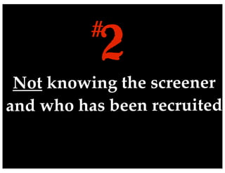 Not knowing the screener
and who has been recruited
2#
 