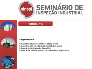 PATROCÍNIO




Categoria Bronze

 logomarca e banner com link no site do evento
 logomarca com link nos emails-marketing do evento
 logomarca na sinalização de auditório
 inserção de material promocional nas pastas dos seminários
 