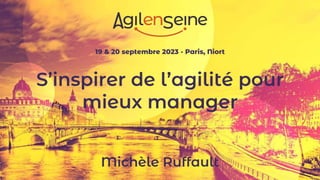 19 & 20 septembre 2023 - Paris, Niort
S’inspirer de l’agilité pour
mieux manager
Michèle Ruffault
 