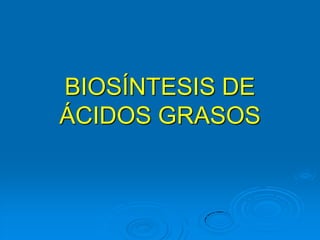 BIOSÍNTESIS DE
ÁCIDOS GRASOS
 