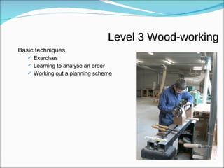 Level 3 Wood-working Basic techniques Exercises Learning to analyse an order Working out a planning scheme 