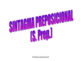 SINTAGMA PREPOSICIONAL (S. Prep.) 