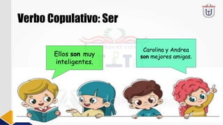 Verbo Copulativo: Ser
Carolina y Andrea
son mejores amigas.Ellos son muy
inteligentes.
 