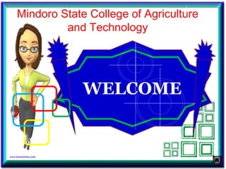 WELCOME
Mindoro State College of Agriculture
and Technology
 