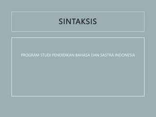 SINTAKSIS
PROGRAM STUDI PENDIDIKAN BAHASA DAN SASTRA INDONESIA
 