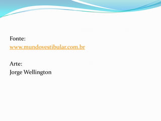 Fonte:
www.mundovestibular.com.br
Arte:
Jorge Wellington

 