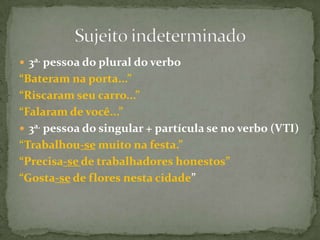 Simples“Bons alunos leem todos os dias” “O livro ficou fechado durante a aula”Composto“Alunos e professores se enfrentaram no jogo”“Livros e homens envelhecem”Oculto“Caminhei sozinho pela praia”“Chegaste para o café?”“Alcançaremos nossa meta bem antes...”Sujeitos determinados