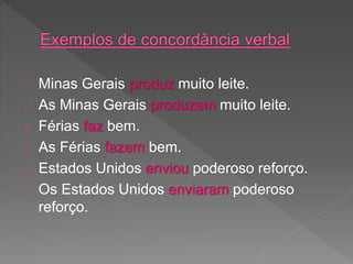 Minas Gerais produz muito leite.
As Minas Gerais produzem muito leite.
Férias faz bem.
As Férias fazem bem.
Estados Unidos enviou poderoso reforço.
Os Estados Unidos enviaram poderoso
reforço.
 