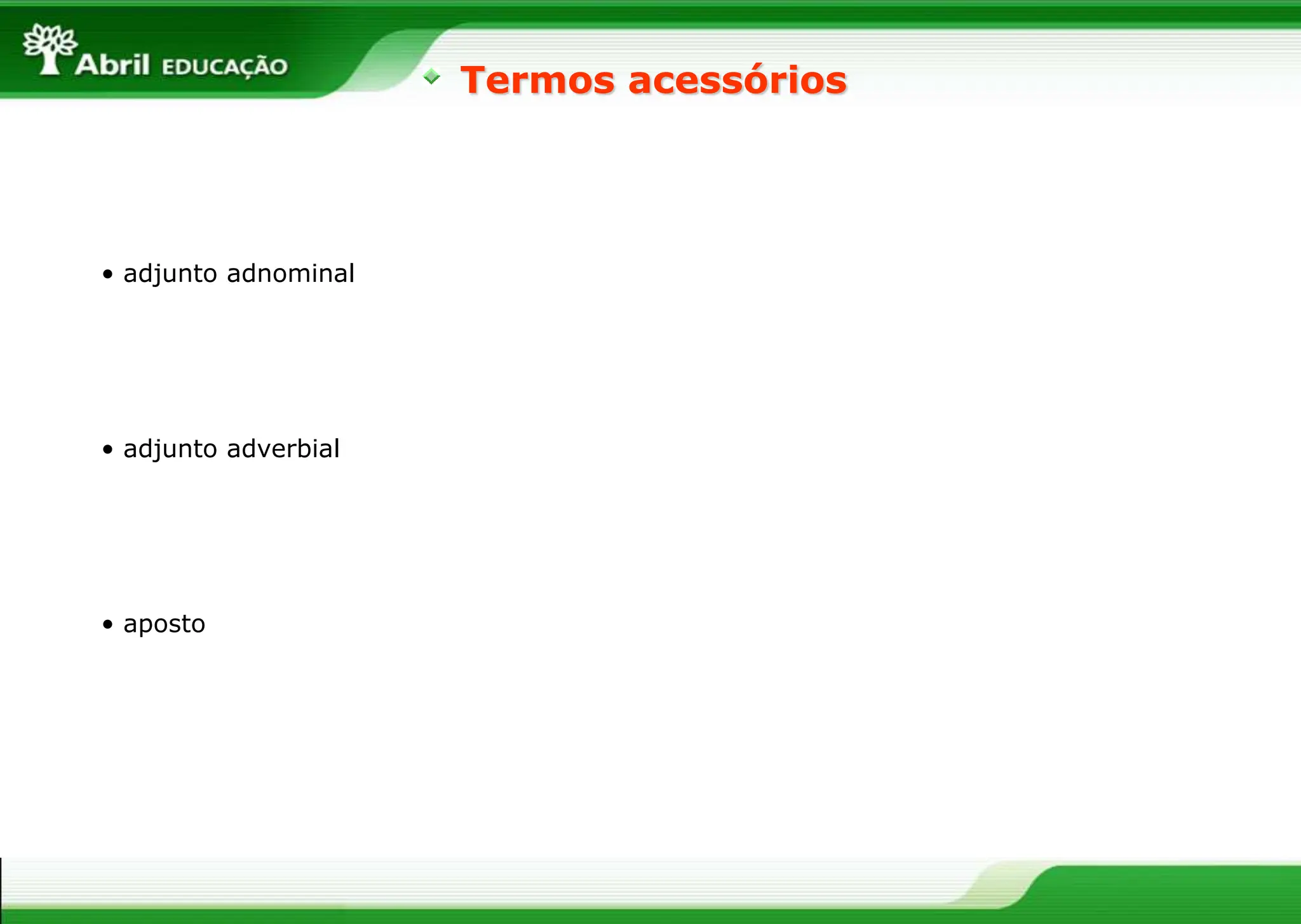 • adjunto adnominal
• aposto
• adjunto adverbial
Termos acessórios
 