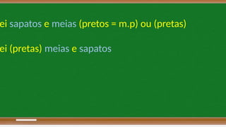 ei sapatos e meias (pretos = m.p) ou (pretas)
ei (pretas) meias e sapatos
 