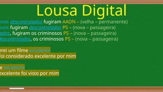 Lousa Digital
osos descontrolados fugiram AADN – (velha – permanente)
osos fugiram descontrolados PS – (nova – passageira)
ados, fugiram os criminosos PS – (nova – passageira)
descontrolados, os criminosos PS – (nova – passageira)
erei um filme excelente
foi considerado excelente por mim
e excelente
excelente foi visto por mim
 