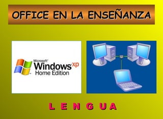 OFFICE EN LA ENSEÑANZA L  E  N  G  U A   