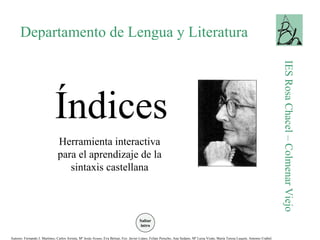 Departamento de Lengua y Literatura IES Rosa Chacel – Colmenar Viejo Índices Herramienta interactiva para el aprendizaje de la sintaxis castellana Saltar  intro 