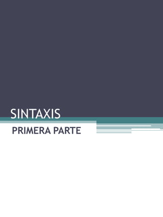 SINTAXIS
PRIMERA PARTE
 