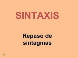 SINTAXIS Repaso de sintagmas 