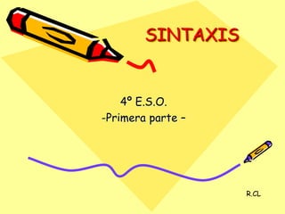 SINTAXIS
4º E.S.O.
-Primera parte –
R.CL
 