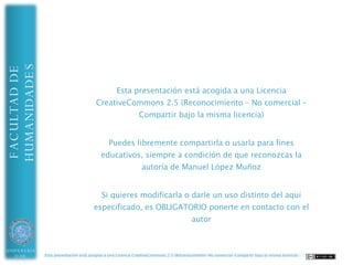 HUMANIDADES                                                          Sintaxis
FACULTAD DE




                                                                   Las palabras nos dan
                                                                   signiﬁcados e información
                                                                   para saber cómo se unen y
                                                                   qué hacen en una oración




UNIVERSIDAD   Esta presentación está acogida a una Licencia CreativeCommons 2.5 (Reconocimiento-No comercial-Compartir bajo la misma licencia)
 DE ALMERÍA
 