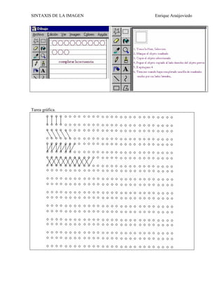 SINTAXIS DE LA IMAGEN   Enrique Araújoviedo




Tarea gráfica.
 
