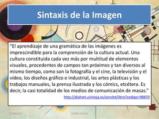 Sintaxis de la Imagen


“El aprendizaje de una gramática de las imágenes es
imprescindible para la comprensión de la cultu...