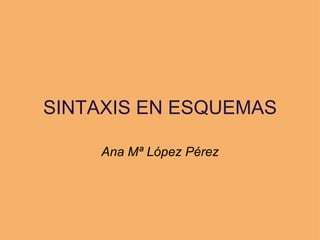 SINTAXIS EN ESQUEMAS Ana Mª López Pérez 
