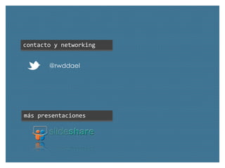 contacto y networking
@rwddael

más presentaciones

 