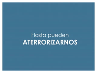 Hasta pueden

ATERRORIZARNOS

 