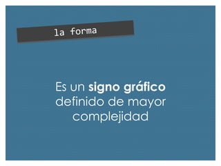 Es un signo gráfico
definido de mayor
complejidad

 